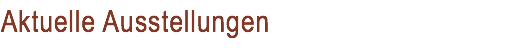 Aktuelle Ausstellungen